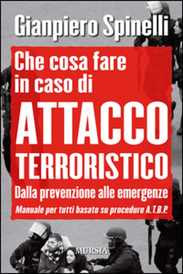Che cosa fare in caso di attacco terroristico. Dalla prevenzione alle emergenze. Manuale per tutti basato su procedure A.T.B.P. - Librerie.coop Che cosa fare in caso di attacco terroristico. Dalla prevenzione alle emergenze. Manuale per tutti basato su procedure A.T.B.P. - Librerie.coop