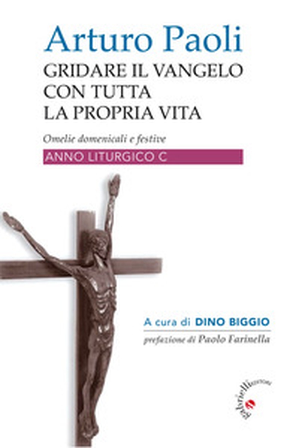 Gridare il Vangelo con tutta la propria vita. Omelie domenicali e festive. Anno liturgico C - Librerie.coop Gridare il Vangelo con tutta la propria vita. Omelie domenicali e festive. Anno liturgico C - Librerie.coop