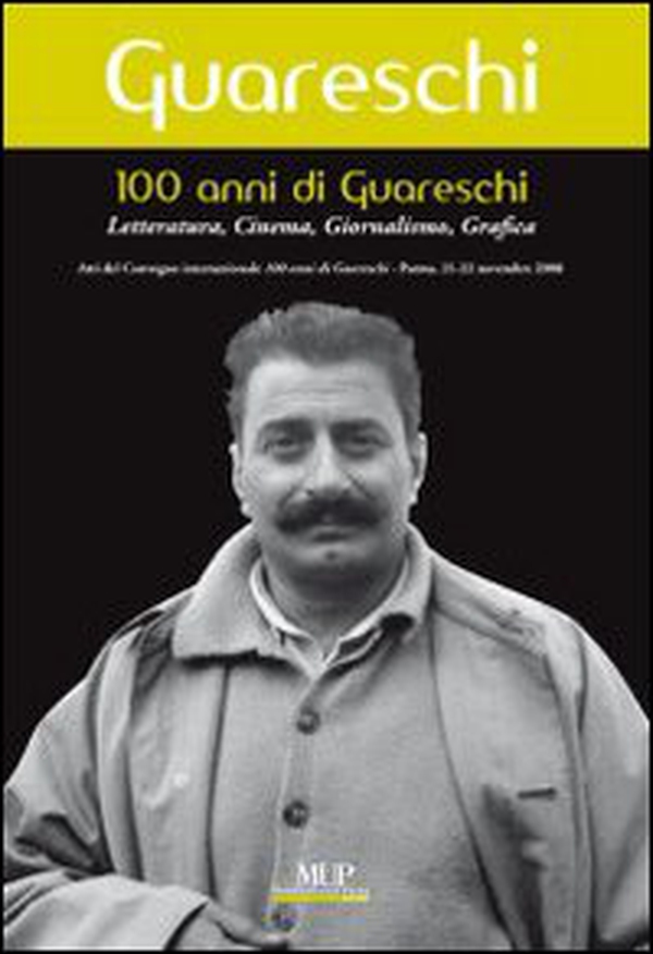 100 anni di Giovannino Guareschi. Letteratura, cinema, giornalismo, grafica. Convegno internazionale (Parma, 21-22 novembre 2008) - Librerie.coop 100 anni di Giovannino Guareschi. Letteratura, cinema, giornalismo, grafica. Convegno internazionale (Parma, 21-22 novembre 2008) - Librerie.coop