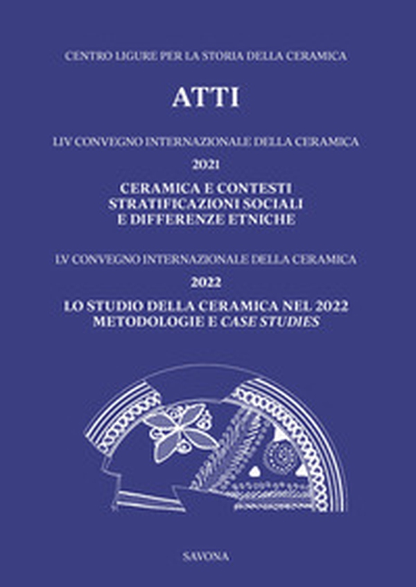 LIV Convegno 2021: Ceramica e contesti. Stratificazioni sociali e differenze etniche - LV Convegno 2022: Lo studio della ceramica nel 2022. Metodologie e case studies - Librerie.coop LIV Convegno 2021: Ceramica e contesti. Stratificazioni sociali e differenze etniche - LV Convegno 2022: Lo studio della ceramica nel 2022. Metodologie e case studies - Librerie.coop