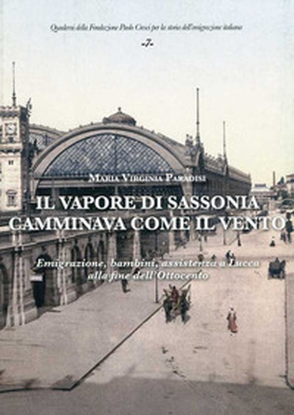 Il vapore di Sassonia camminava come il vento. Emigrazione, bambini, assistenza a Lucca alla fine dell'Ottocento - Librerie.coop Il vapore di Sassonia camminava come il vento. Emigrazione, bambini, assistenza a Lucca alla fine dell'Ottocento - Librerie.coop