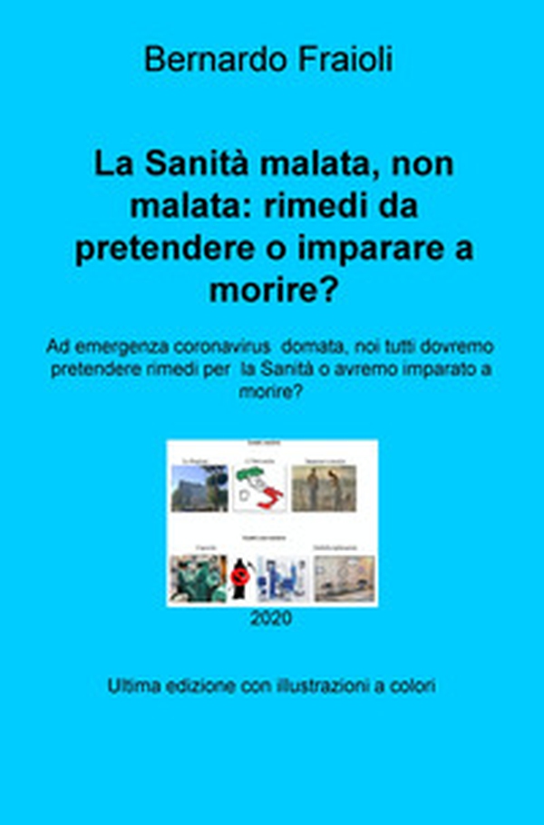 La Sanità malata, non malata: rimedi da pretendere o imparare a morire? Ad emergenza coronavirus domata, noi tutti dovremo pretendere rimedi per la Sanità o avremo imparato a morire? - Librerie.coop La Sanità malata, non malata: rimedi da pretendere o imparare a morire? Ad emergenza coronavirus domata, noi tutti dovremo pretendere rimedi per la Sanità o avremo imparato a morire? - Librerie.coop