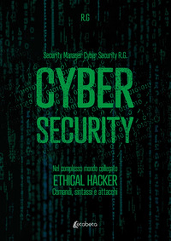 Cyber security. Nel complesso mondo collegato. Ethical hacker. Comandi, sintassi e attacchi - Librerie.coop Cyber security. Nel complesso mondo collegato. Ethical hacker. Comandi, sintassi e attacchi - Librerie.coop