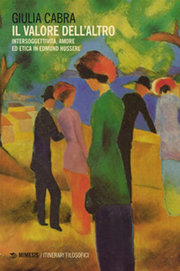 Il valore dell'altro. Intersoggettività, amore ed etica in Edmund Husserl - Librerie.coop Il valore dell'altro. Intersoggettività, amore ed etica in Edmund Husserl - Librerie.coop