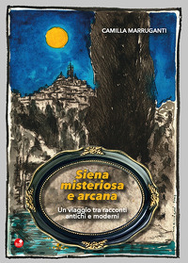 Siena misteriosa e arcana. Un viaggio tra racconti antichi e moderni - Librerie.coop Siena misteriosa e arcana. Un viaggio tra racconti antichi e moderni - Librerie.coop