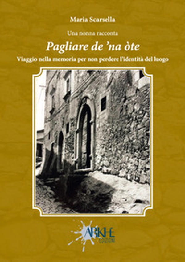 Pagliare de 'na òte. Viaggio nella memoria per non perdere l'identità del luogo - Librerie.coop Pagliare de 'na òte. Viaggio nella memoria per non perdere l'identità del luogo - Librerie.coop
