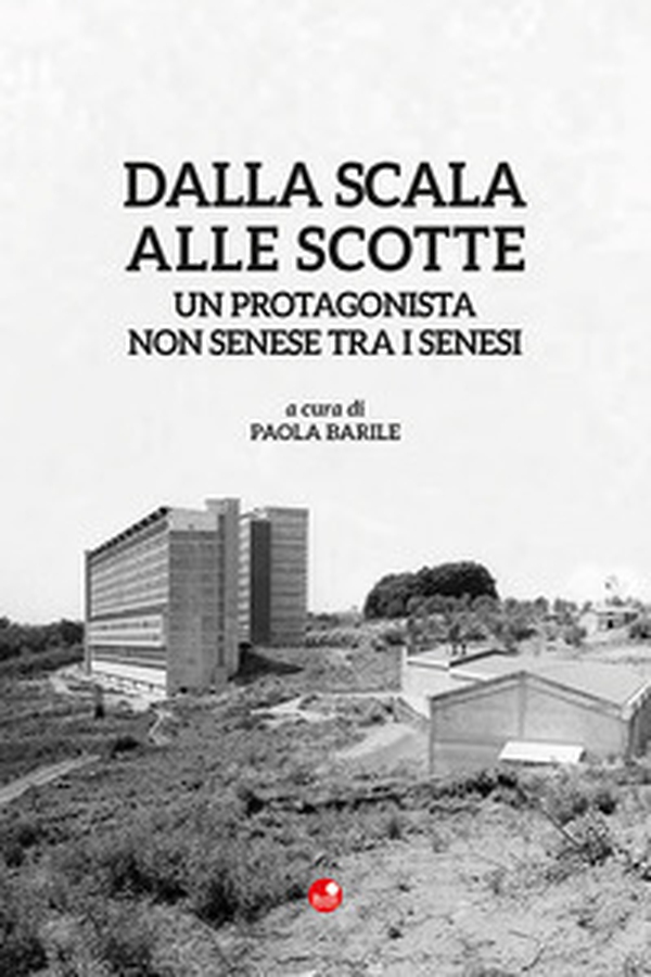 Dalla Scala alle Scotte. Un protagonista non senese tra i senesi - Librerie.coop Dalla Scala alle Scotte. Un protagonista non senese tra i senesi - Librerie.coop