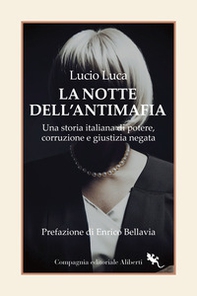 La notte dell'Antimafia. Una storia italiana di potere, corruzione e giustizia negata - Librerie.coop