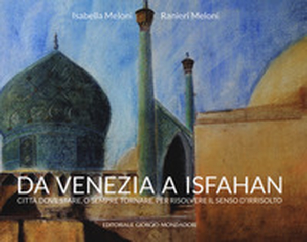 Da Venezia a Isfahan. Città dove stare, o sempre tornare, per risolvere il senso d'irrisolto - Librerie.coop Da Venezia a Isfahan. Città dove stare, o sempre tornare, per risolvere il senso d'irrisolto - Librerie.coop