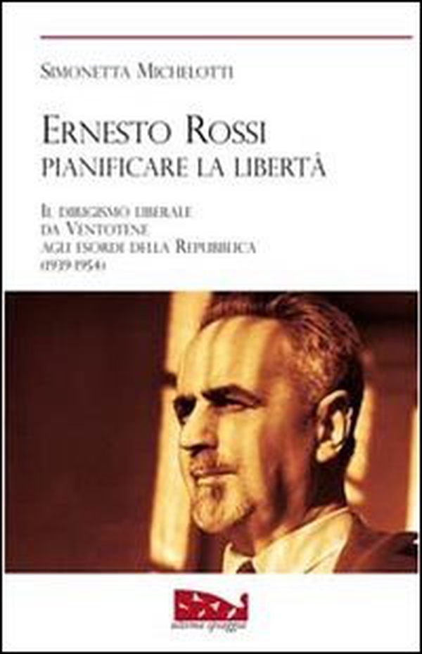 Ernesto Rossi. Pianificare la libertà. Il dirigismo liberale da Ventotene agli esordi della Repubblica. 1939-1954 - Librerie.coop Ernesto Rossi. Pianificare la libertà. Il dirigismo liberale da Ventotene agli esordi della Repubblica. 1939-1954 - Librerie.coop