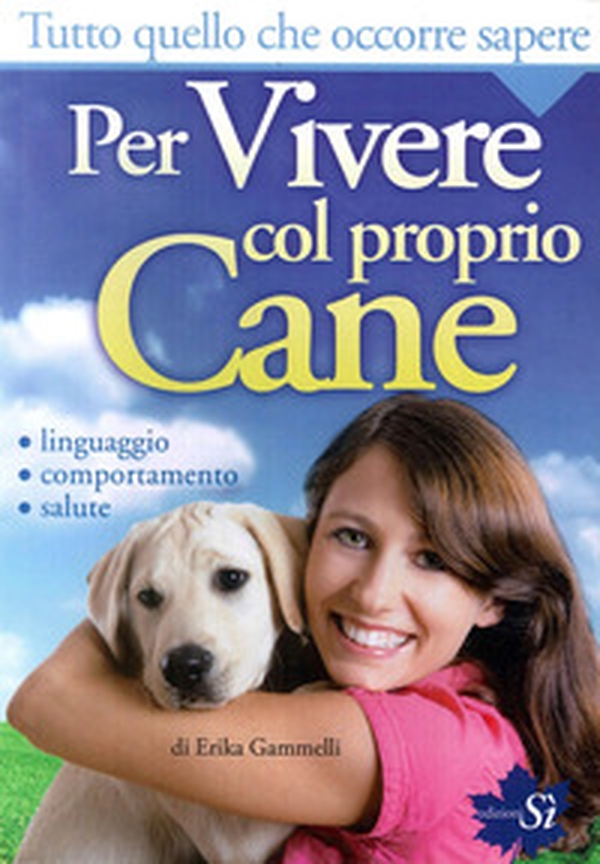 Tutto quello che occorre sapere per vivere col proprio cane. Linguaggio, comportamento, salute - Librerie.coop Tutto quello che occorre sapere per vivere col proprio cane. Linguaggio, comportamento, salute - Librerie.coop