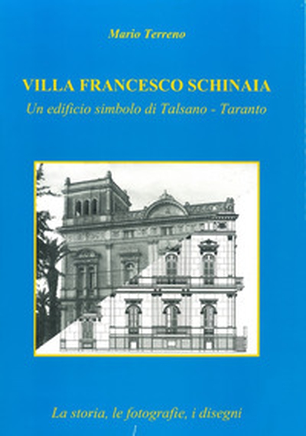 Villa Francesco Schinaia. Un edificio simbolo di Talsano, Taranto. La storia, le fotografie, i disegni - Librerie.coop Villa Francesco Schinaia. Un edificio simbolo di Talsano, Taranto. La storia, le fotografie, i disegni - Librerie.coop