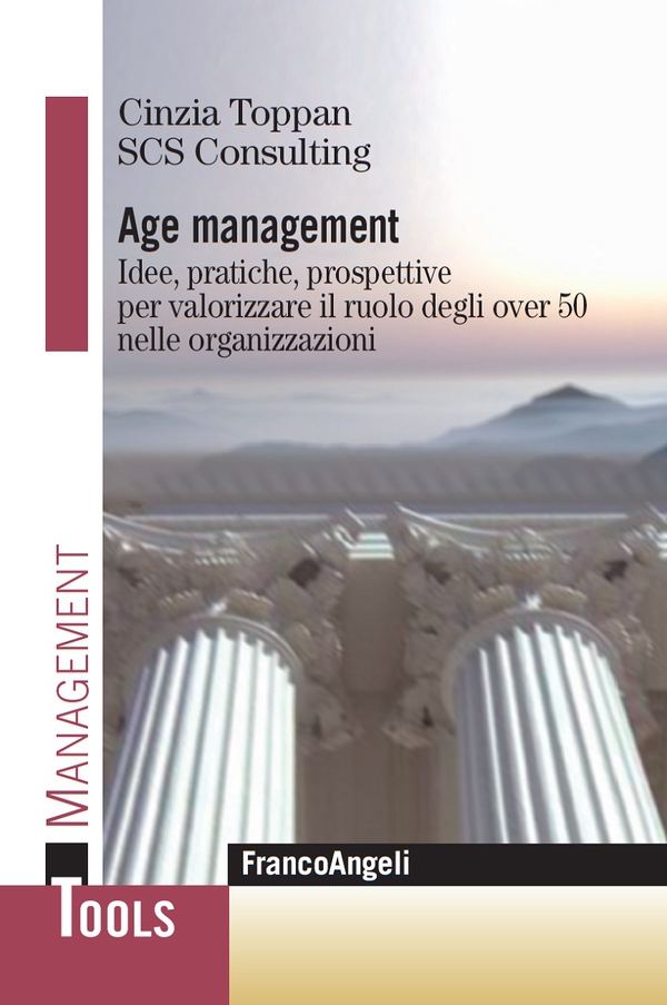 Age Management. Idee, pratiche, prospettive per valorizzare il ruolo degli over 50 nelle organizzazioni - Librerie.coop Age Management. Idee, pratiche, prospettive per valorizzare il ruolo degli over 50 nelle organizzazioni - Librerie.coop