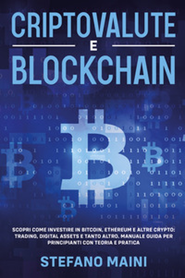 Criptovalute e blockchain. Scopri come investire in bitcoin, ethereum e altre crypto: trading, digital assets e tanto altro. Manuale guida per principianti con teoria e pratica - Librerie.coop Criptovalute e blockchain. Scopri come investire in bitcoin, ethereum e altre crypto: trading, digital assets e tanto altro. Manuale guida per principianti con teoria e pratica - Librerie.coop