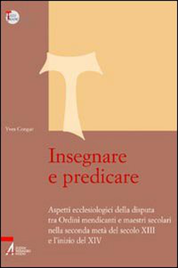 Insegnare e predicare. Aspetti ecclesiologici della disputa tra ordini mendicanti e maestri secolari - Librerie.coop Insegnare e predicare. Aspetti ecclesiologici della disputa tra ordini mendicanti e maestri secolari - Librerie.coop