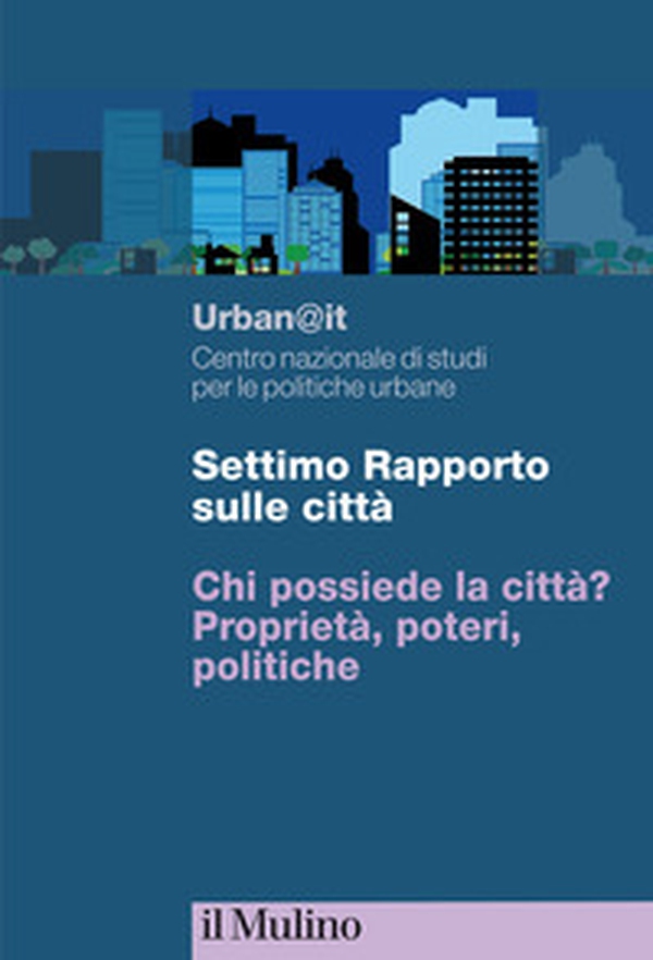 Settimo rapporto sulle città. Chi possiede la città? Proprietà, poteri, politiche - Librerie.coop Settimo rapporto sulle città. Chi possiede la città? Proprietà, poteri, politiche - Librerie.coop
