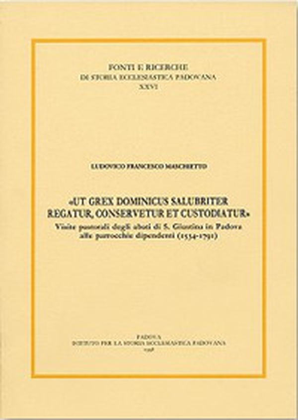 «Ut grex dominicus salubriter regatur, conservetur et custodiatur». Visite pastoriali degli abati di S. Giustina in Padova alle parrocchie dipend enti (1534-1791) - Librerie.coop «Ut grex dominicus salubriter regatur, conservetur et custodiatur». Visite pastoriali degli abati di S. Giustina in Padova alle parrocchie dipend enti (1534-1791) - Librerie.coop