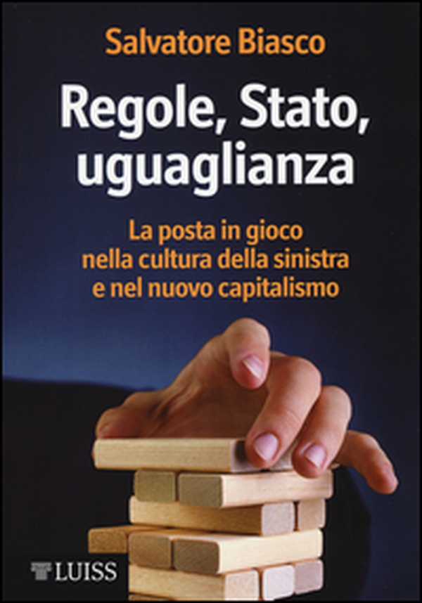 Regole, Stato, uguaglianza. La posta in gioco nella cultura della sinistra e nel nuovo capitalismo - Librerie.coop Regole, Stato, uguaglianza. La posta in gioco nella cultura della sinistra e nel nuovo capitalismo - Librerie.coop