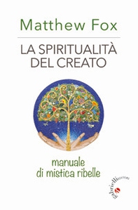 La spiritualità del creato. Manuale di mistica ribelle - Librerie.coop