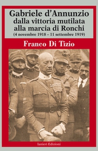 Gabriele d'Annunzio dalla vittoria mutilata alla marcia di Ronchi (4 novembre 1918 - 11 settembre 1919) - Librerie.coop