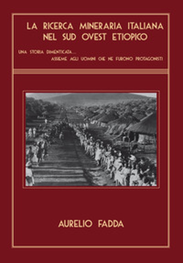 La ricerca mineraria italiana nel sud ovest etiopico. Una storia dimenticata...assieme agli uomini che ne furono protagonisti - Librerie.coop La ricerca mineraria italiana nel sud ovest etiopico. Una storia dimenticata...assieme agli uomini che ne furono protagonisti - Librerie.coop