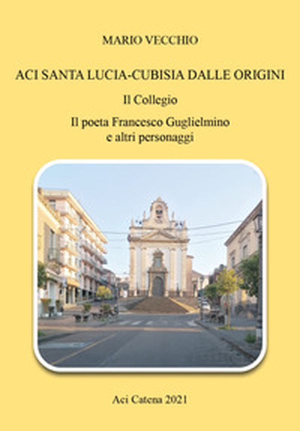 Aci Santa Lucia-Cubisia dalle origini. Il collegio. Il poeta Francesco Guglielmino e altri personaggi - Librerie.coop Aci Santa Lucia-Cubisia dalle origini. Il collegio. Il poeta Francesco Guglielmino e altri personaggi - Librerie.coop