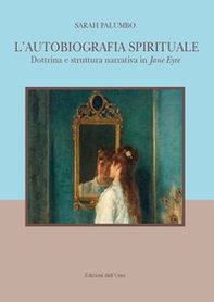 L'autobiografia spirituale. Dottrina e struttura narrativa di Jane Eyre. Ediz. italiana e inglese - Librerie.coop