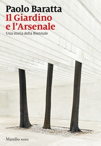 Il giardino e l'arsenale. Una storia della Biennale - Librerie.coop