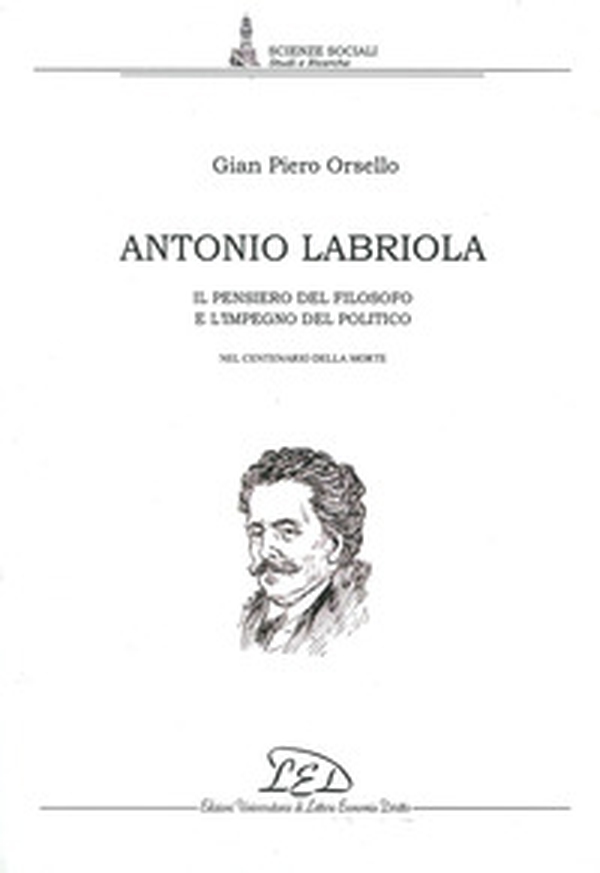 Antonio Labriola. Il pensiero del filosofo e l'impegno del politico nel centenario della morte - Librerie.coop Antonio Labriola. Il pensiero del filosofo e l'impegno del politico nel centenario della morte - Librerie.coop