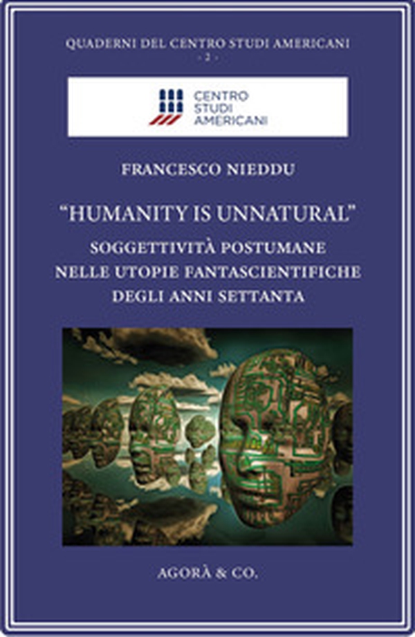 «Humanity is unnatural». Soggettività postumane nelle utopie fantascientifiche degli anni Settanta - Librerie.coop «Humanity is unnatural». Soggettività postumane nelle utopie fantascientifiche degli anni Settanta - Librerie.coop