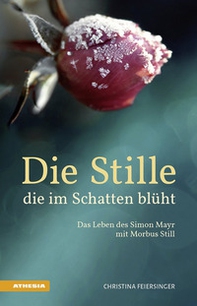 Die Stille, die im Schatten blüht Das Leben des Simon Mayr mit Morbus Still - Librerie.coop