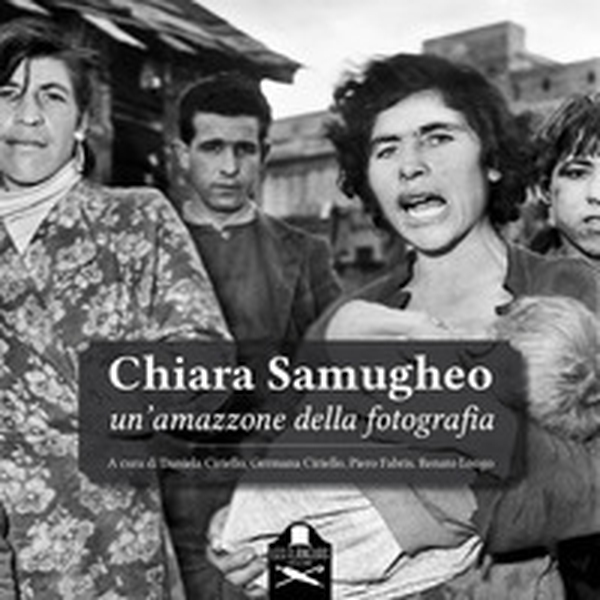 Chiara Samugheo. Un'amazzone della fotografia - Librerie.coop Chiara Samugheo. Un'amazzone della fotografia - Librerie.coop