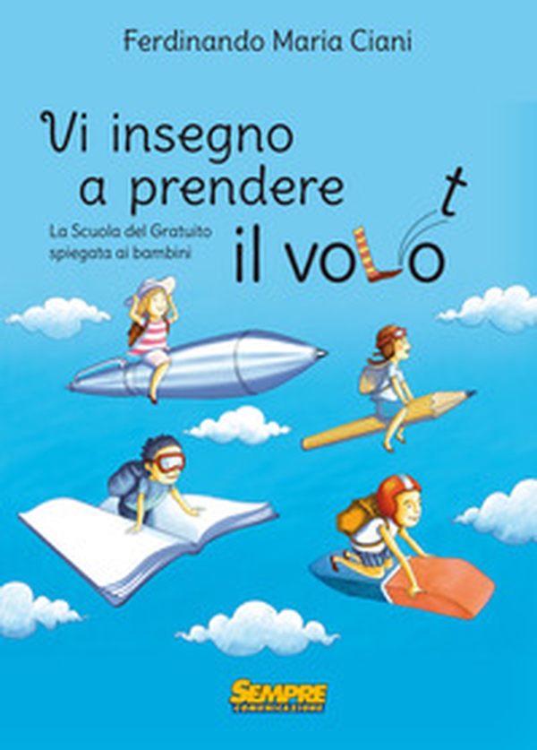 Vi insegno a prendere il volo. La «scuola del gratuito» spiegata ai bambini - Librerie.coop Vi insegno a prendere il volo. La «scuola del gratuito» spiegata ai bambini - Librerie.coop