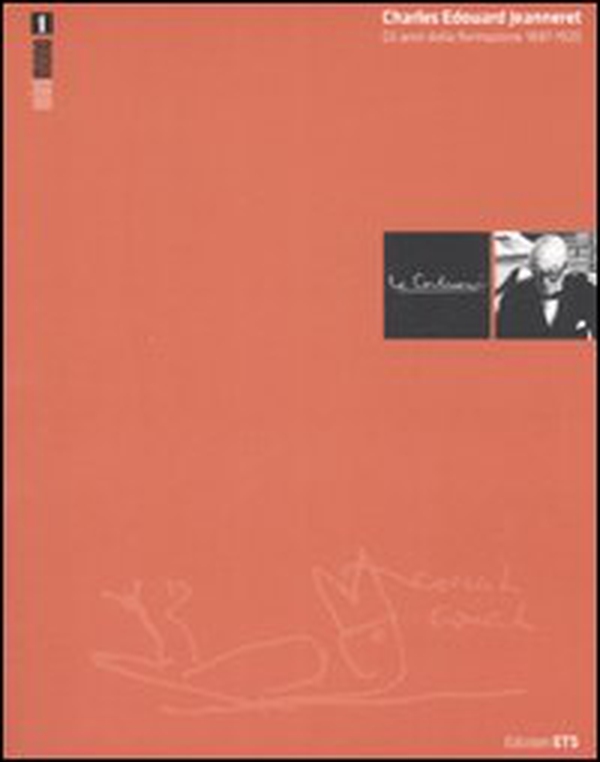Charles Edouard Jeanneret. Gli anni della formazione 1887-1920 - Librerie.coop Charles Edouard Jeanneret. Gli anni della formazione 1887-1920 - Librerie.coop