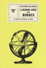 A Buenos Aires con Borges. Le case, le strade, le cose - Librerie.coop