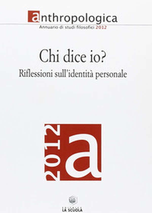 Anthropologica. Annuario di studi filosofici (2012). Chi dice io? Riflessioni sull'identità personale - Librerie.coop Anthropologica. Annuario di studi filosofici (2012). Chi dice io? Riflessioni sull'identità personale - Librerie.coop