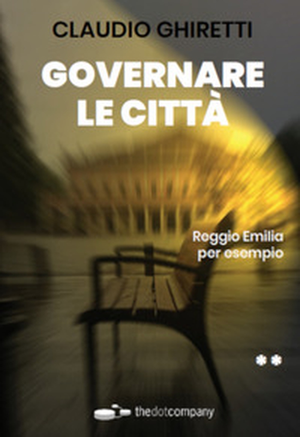Governare le città. Reggio Emilia per esempio - Librerie.coop Governare le città. Reggio Emilia per esempio - Librerie.coop