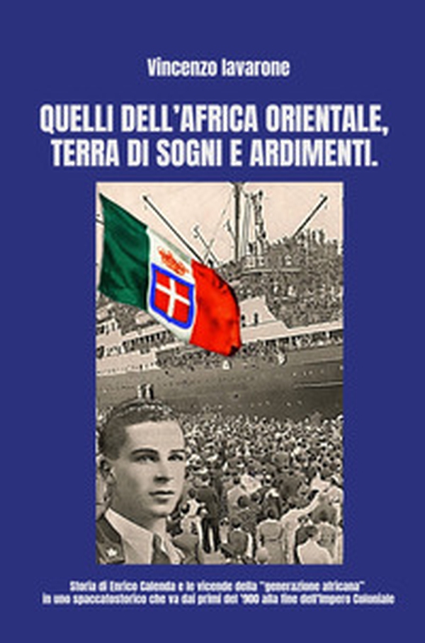 Quelli dell'Africa orientale, terra di sogni e ardimenti. Storia di Enrico Calenda e le vicende della «generazione africana» - Librerie.coop Quelli dell'Africa orientale, terra di sogni e ardimenti. Storia di Enrico Calenda e le vicende della «generazione africana» - Librerie.coop