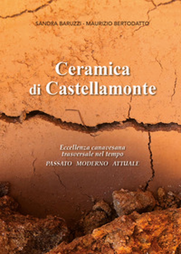 Ceramica di Castellamonte. Eccellenza canavesana trasversale nel tempo. Passato. Moderno. Futuro - Librerie.coop Ceramica di Castellamonte. Eccellenza canavesana trasversale nel tempo. Passato. Moderno. Futuro - Librerie.coop