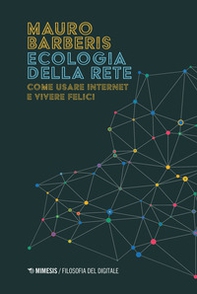 Ecologia della rete. Come usare internet e vivere felici - Librerie.coop