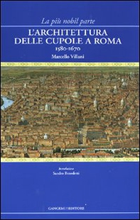 La più nobil parte. L'architettura delle cupole a Roma 1580-1670 - Librerie.coop