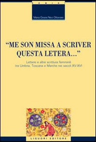 «Me son missa a scriver questa letera... » Lettere e altre scritture femminili tra Umbria, Toscana e Marche nei secoli XV-XVI - Librerie.coop