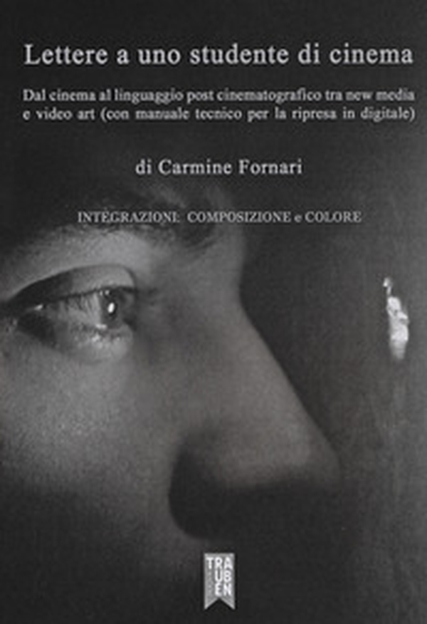 Lettera a uno studente di cinema. Dal cinema al linguaggio post cinematografico tra new media e video art (con manuale tecnico per la ripresa in digitale). Integrazioni: composizione e colore - Librerie.coop Lettera a uno studente di cinema. Dal cinema al linguaggio post cinematografico tra new media e video art (con manuale tecnico per la ripresa in digitale). Integrazioni: composizione e colore - Librerie.coop
