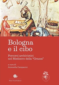 Bologna e il cibo. Percorsi archivistici nel medioevo della «Grassa» - Librerie.coop