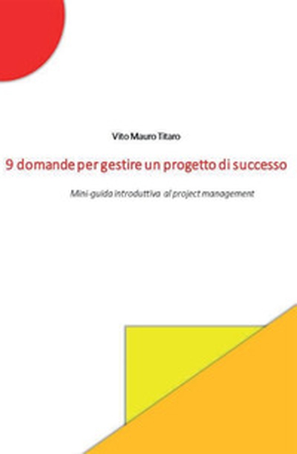9 domande per gestire un progetto di successo. Mini-guida introduttiva al project management - Librerie.coop 9 domande per gestire un progetto di successo. Mini-guida introduttiva al project management - Librerie.coop