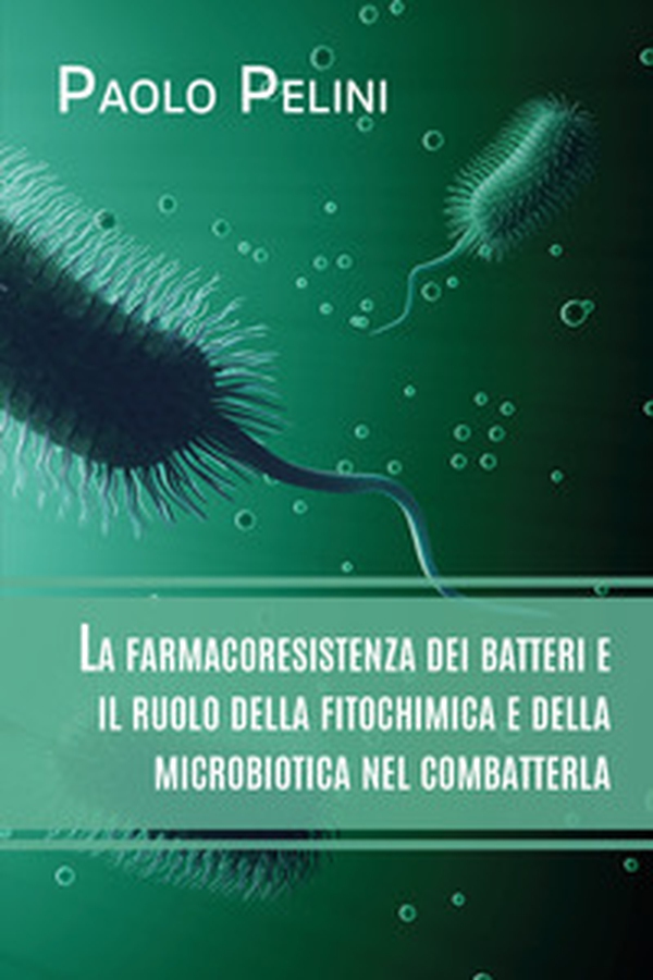 La farmacoresistenza dei batteri e il ruolo della fitochimica e della microbiotica nel combatterla - Librerie.coop La farmacoresistenza dei batteri e il ruolo della fitochimica e della microbiotica nel combatterla - Librerie.coop