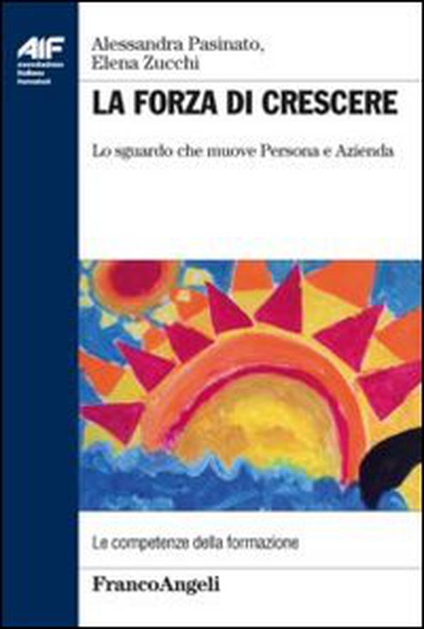 La forza di crescere. Lo sguardo che muove persona e azienda - Librerie.coop La forza di crescere. Lo sguardo che muove persona e azienda - Librerie.coop