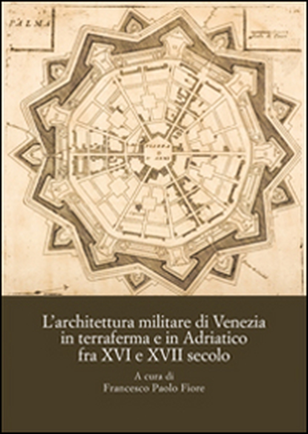 L'architettura militare di Venezia in terraferma e in Adriatico fra XVI e XVII secolo. Atti del Convegno internazionale di studi (Palmanova, 8-10 novembre 2013) - Librerie.coop L'architettura militare di Venezia in terraferma e in Adriatico fra XVI e XVII secolo. Atti del Convegno internazionale di studi (Palmanova, 8-10 novembre 2013) - Librerie.coop