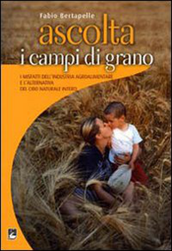 Ascolta i campi di grano. I misfatti dell'industria agroalimentare e l'alternativa del cibo naturale intero - Librerie.coop Ascolta i campi di grano. I misfatti dell'industria agroalimentare e l'alternativa del cibo naturale intero - Librerie.coop