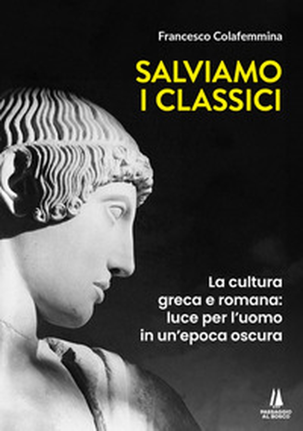 Salviamo i classici. La cultura greca e romana, luce per l'uomo in un'epoca oscura - Librerie.coop Salviamo i classici. La cultura greca e romana, luce per l'uomo in un'epoca oscura - Librerie.coop